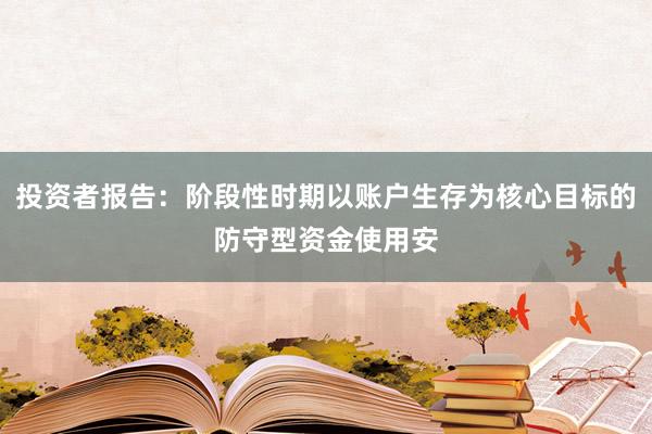 投资者报告：阶段性时期以账户生存为核心目标的防守型资金使用安